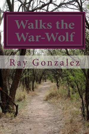 Walks the War-Wolf de Ray Gonzalez