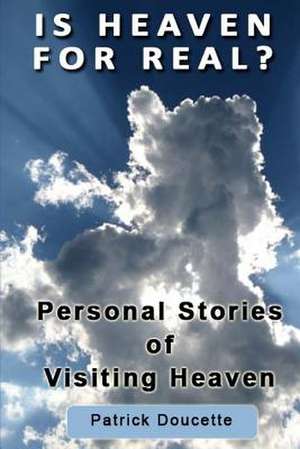 Is Heaven for Real? Personal Stories of Visiting Heaven de Patrick Doucette