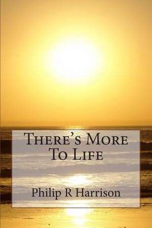 There's More to Life de MR Philip R. Harrison