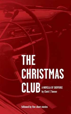 The Christmas Club - A Novella of Suspense de Clark E. Tanner