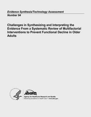 Challenges in Synthesizing and Interpreting the Evidence from a Systematic Review of Multifactorial Interventions to Prevent Functional Decline in Old de U. S. Department of Heal Human Services