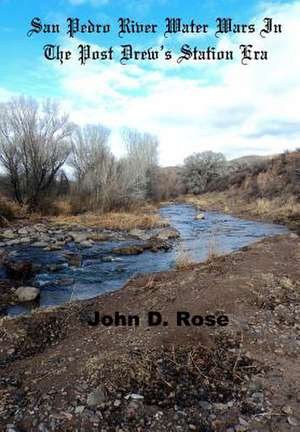 San Pedro River Water Wars in the Post Drew's Station Era de John D. Rose