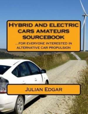 Hybrid and Electric Cars Amateurs Sourcebook de Julian Edgar