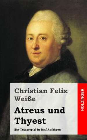 Atreus Und Thyest de Christian Felix Weisse