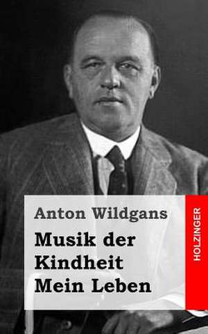 Musik Der Kindheit / Mein Leben de Anton Wildgans