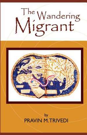 The Wandering Migrant de MR Pravin M. Trivedi