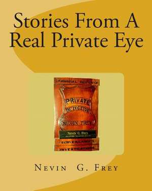 Stories from a Real Private Eye, Nevin G.Frey de Nevin G. Frey