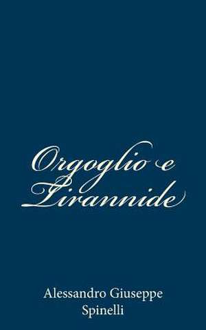 Orgoglio E Tirannide de Alessandro Giuseppe Spinelli