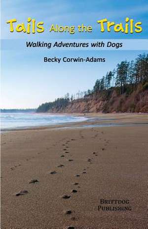 Tails Along the Trails: Walking Adventures with Dogs de Becky Corwin-Adams