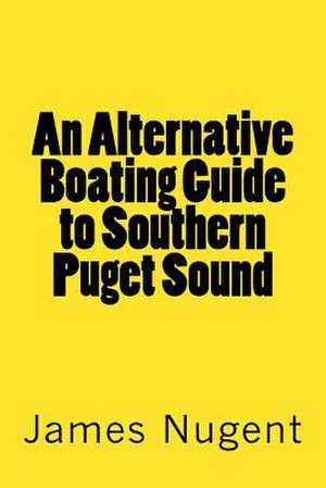 An Alternative Boating Guide to Southern Puget Sound de James Nugent