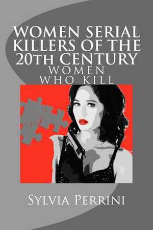 Women Serial Killers of the 20th Century (Women Who Kill) de Sylvia Perrini