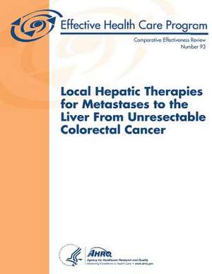 Local Hepatic Therapies for Metastases to the Liver from Unresectable Colorectal Cancer de U. S. Department of Heal Human Services