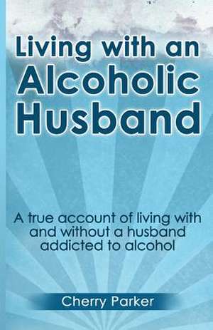 Living with an Alcoholic Husband de Cherry Parker