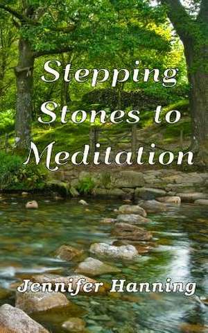 Stepping Stones to Meditation de Jennifer Hanning