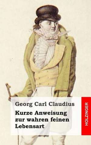 Kurze Anweisung Zur Wahren Feinen Lebensart de Georg Carl Claudius