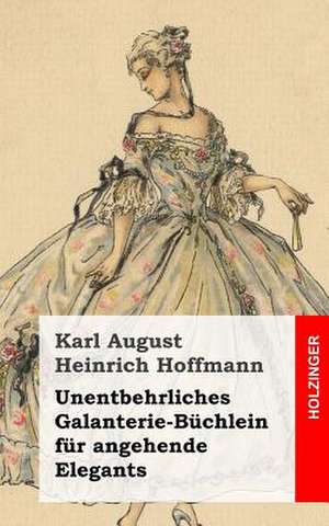 Unentbehrliches Galanterie-Buchlein Fur Angehende Elegants de Karl August Heinrich Hoffmann