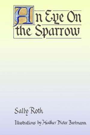 An Eye on the Sparrow de Sally Roth