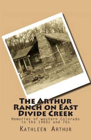 The Arthur Ranch on East Divide Creek de Kathleen Arthur