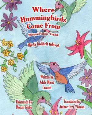 Where Hummingbirds Come from Bilingual Finnish English de Adele Marie Crouch