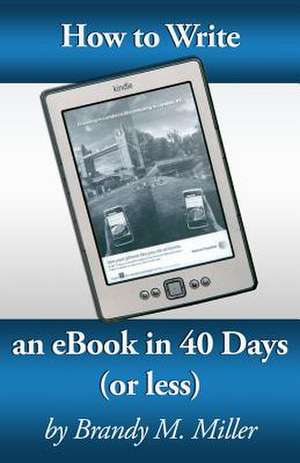 How to Write an eBook in 40 Days (or Less) de Brandy Miller