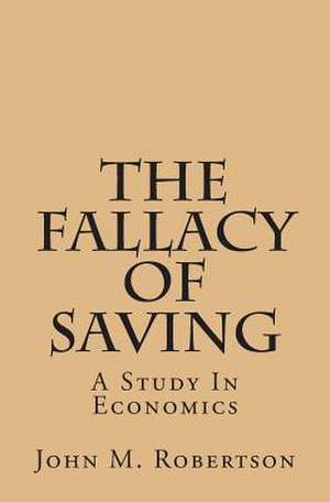 The Fallacy of Saving de John M. Robertson