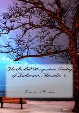 The Ballad Perspective Poetry of Tadaram Maradas de Tadaram Maradas