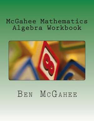 McGahee Mathematics Algebra Workbook de Ben McGahee