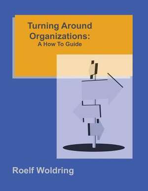 Turning Around Organizations de Roelf Woldring