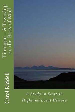 Tireragan - A Township on the Ross of Mull de Carol Riddell