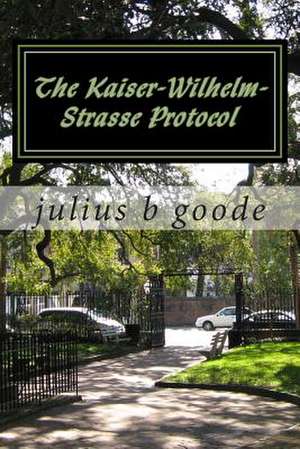 The Kaiser-Wilhelm-Strasse Protocol de Julius B. Goode