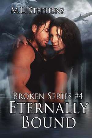 Eternally Bound (Broken Series #4) de M. L. Stephens