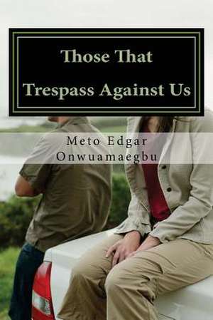 Those That Trespass Against Us de Meto Edgar Onwuamaegbu