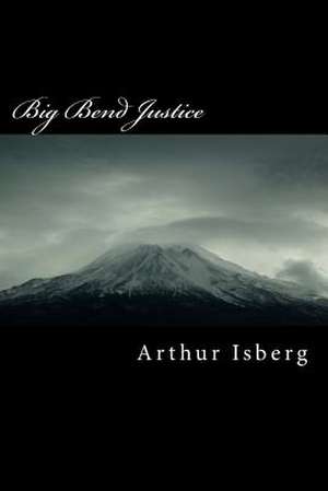 Big Bend Justice de Arthur Manfred Isberg