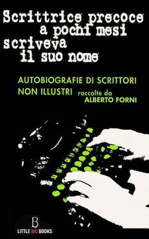 Scrittrice Precoce a Pochi Mesi Scriveva Il Suo Nome - Autobiografie Di Scrittor de Alberto Forni