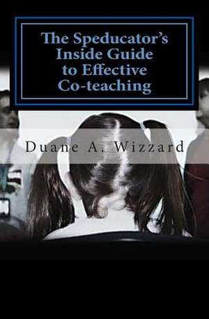 The Speducator's Inside Guide to Effective Co-Teaching de MR Duane a. Wizzard