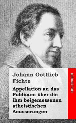 Appellation an Das Publicum Uber Die Ihm Beigemessenen Atheistischen Aeusserungen de Johann Gottlieb Fichte