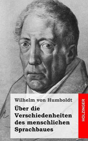 Uber Die Verschiedenheiten Des Menschlichen Sprachbaues de Wilhelm Von Humboldt