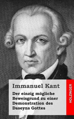 Der Einzig Mogliche Beweisgrund Zu Einer Demonstration Des Daseyns Gottes de Immanuel Kant