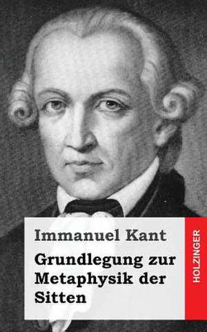 Grundlegung Zur Metaphysik Der Sitten de Immanuel Kant