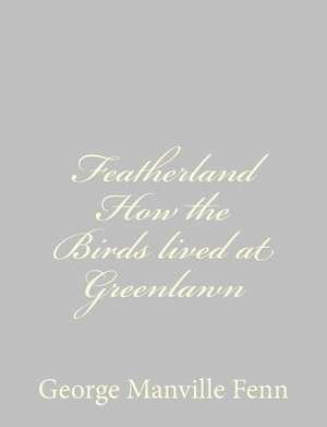 Featherland How the Birds Lived at Greenlawn de George Manville Fenn