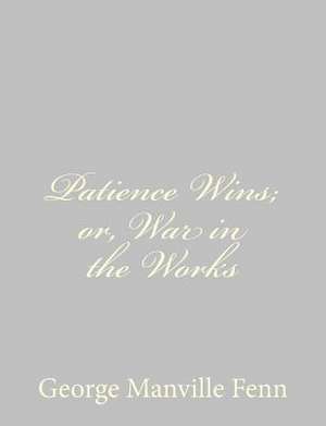 Patience Wins; Or, War in the Works de George Manville Fenn