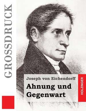 Ahnung Und Gegenwart (Grossdruck) de Joseph Von Eichendorff