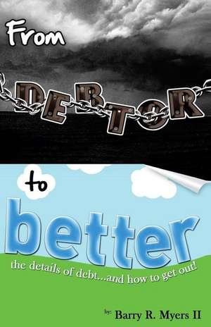 From Debtor to Better de Barry R. Myers II