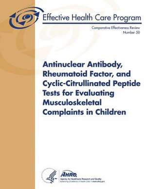 Antinuclear Antibody, Rheumatoid Factor, and Cyclic-Citrullinated Peptide Tests for Evaluating Musculoskeletal Complaints in Children de U. S. Department of Heal Human Services