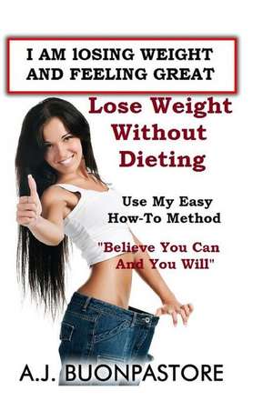 I Am Losing Weight and Feeling Great de A. J. Buonpastore