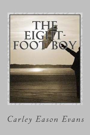 The Eight-Foot Boy de Carley Eason Evans