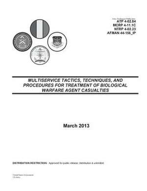 Army Techniques Publication Atp 4-02.84 (FM 8-284) Multiservice Tactics, Techniques, and Procedures for Treatment of Biological Warfare Agent Casualti de United States Government Us Army