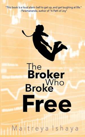 The Broker Who Broke Free de Maitreya Ishaya