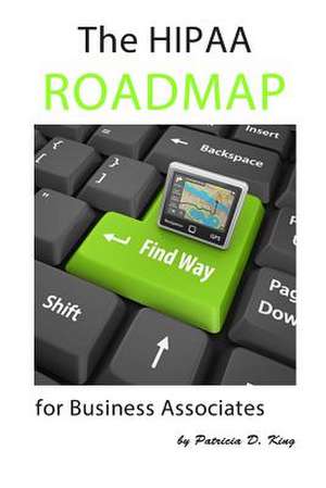 The Hipaa Roadmap for Business Associates de Patricia D. King