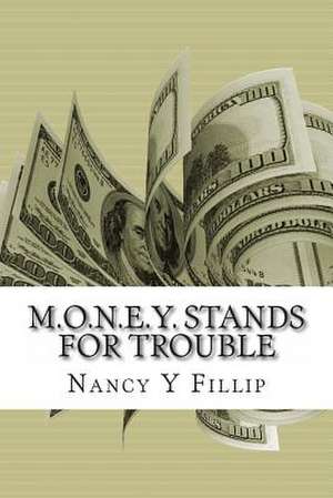 M.O.N.E.Y. Stands for Trouble de Mrs Nancy y. Fillip